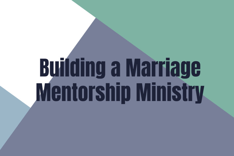 Building a Marriage Mentorship Ministry