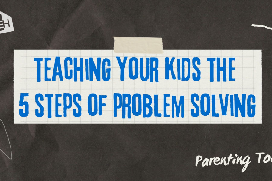 Teaching Your Kids the 5 Steps to Problem Solving