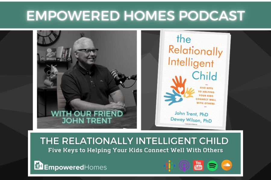 EH Podcast: The Relationally Intelligent Child With John Trent