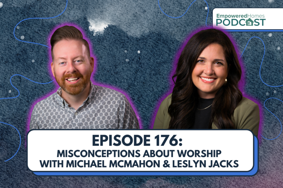 EH Podcast: Episode 176 Misconceptions About Worship with Michael McMahon and Leslyn Jacks